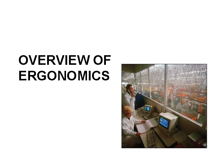 OVERVIEW OF ERGONOMICS OVERVIEW OF ERGONOMICS