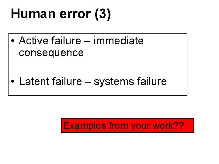 Human error (3) • Active failure – immediate consequence • Latent failure – systems Human error (3) • Active failure – immediate consequence • Latent failure – systems