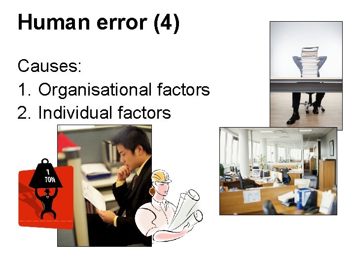 Human error (4) Causes: 1. Organisational factors 2. Individual factors Human error (4) Causes: 1. Organisational factors 2. Individual factors