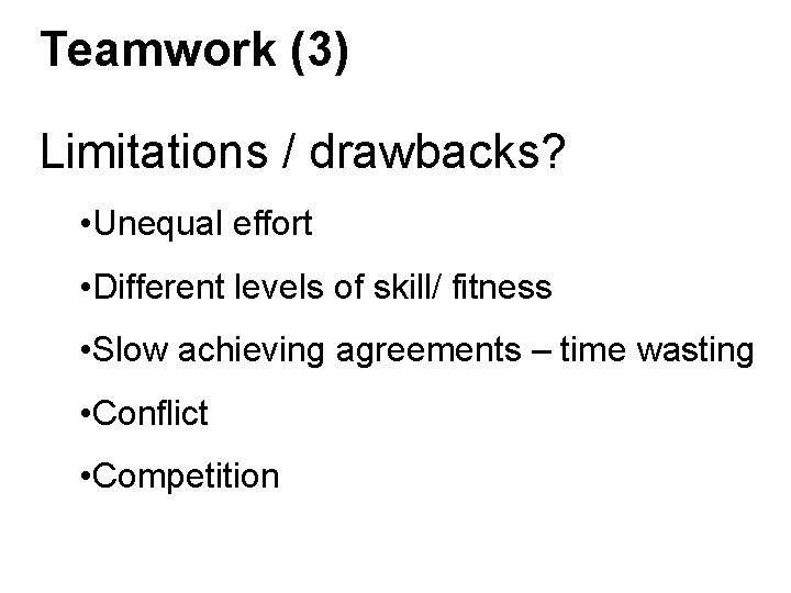 Teamwork (3) Limitations / drawbacks? • Unequal effort • Different levels of skill/ fitness Teamwork (3) Limitations / drawbacks? • Unequal effort • Different levels of skill/ fitness