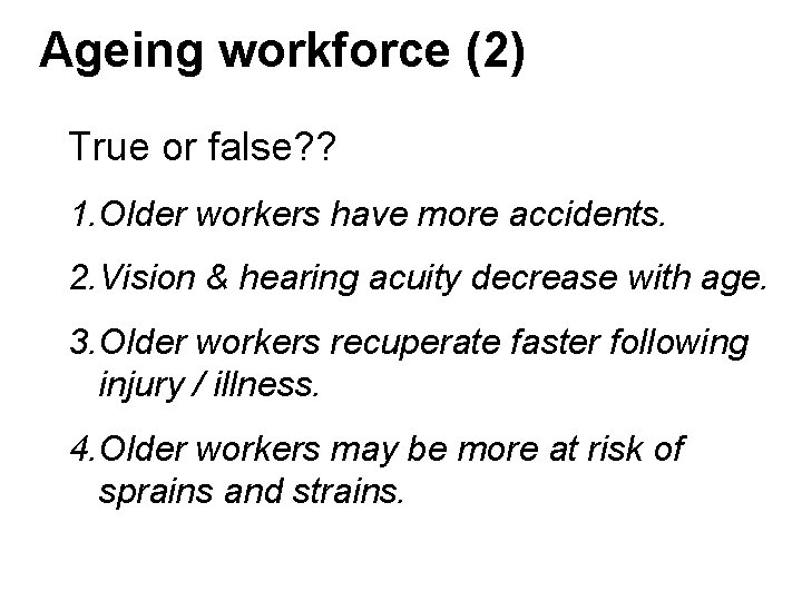Ageing workforce (2) True or false? ? 1. Older workers have more accidents. 2. Ageing workforce (2) True or false? ? 1. Older workers have more accidents. 2.