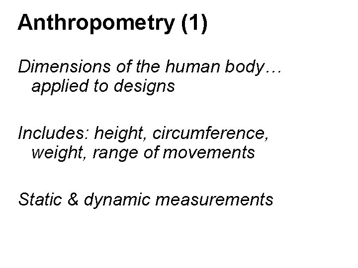 Anthropometry (1) Dimensions of the human body… applied to designs Includes: height, circumference, weight, Anthropometry (1) Dimensions of the human body… applied to designs Includes: height, circumference, weight,