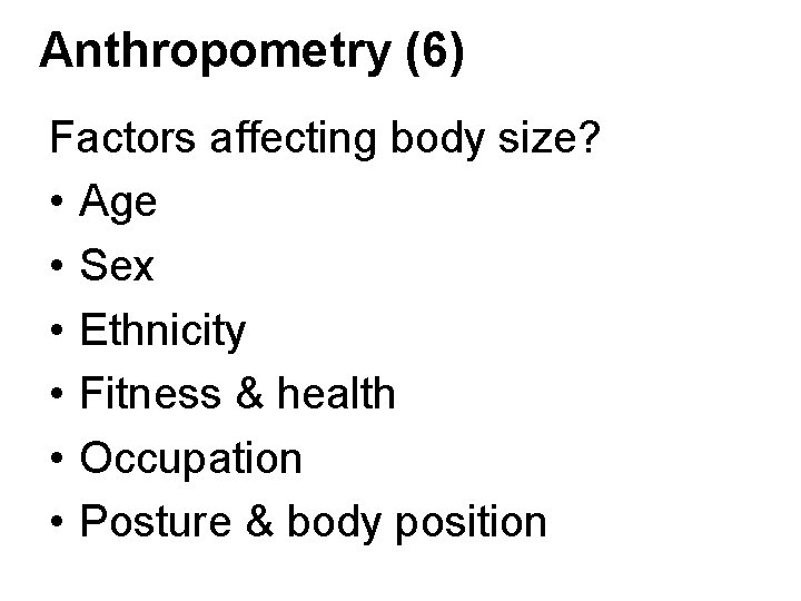 Anthropometry (6) Factors affecting body size? • Age • Sex • Ethnicity • Fitness Anthropometry (6) Factors affecting body size? • Age • Sex • Ethnicity • Fitness
