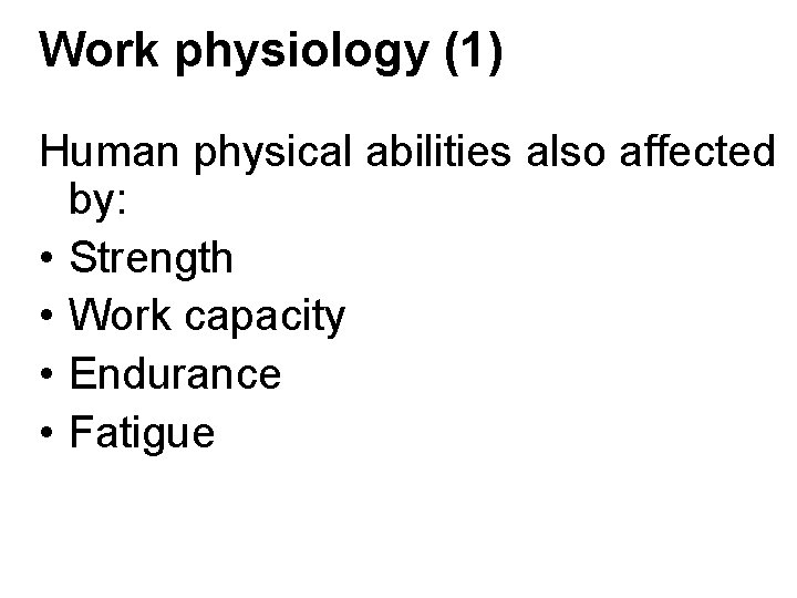 Work physiology (1) Human physical abilities also affected by: • Strength • Work capacity Work physiology (1) Human physical abilities also affected by: • Strength • Work capacity