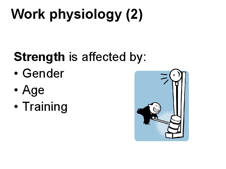 Work physiology (2) Strength is affected by: • Gender • Age • Training Work physiology (2) Strength is affected by: • Gender • Age • Training