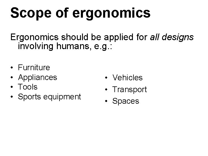 Scope of ergonomics Ergonomics should be applied for all designs involving humans, e. g. Scope of ergonomics Ergonomics should be applied for all designs involving humans, e. g.
