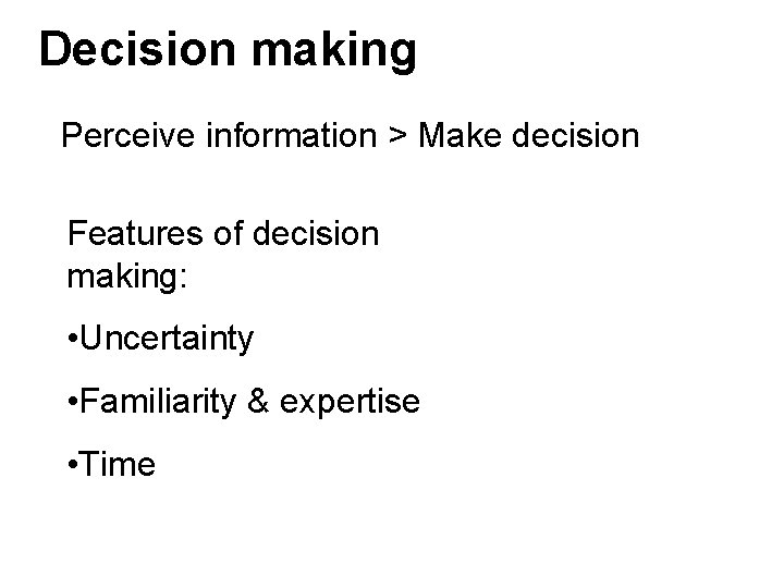 Decision making Perceive information > Make decision Features of decision making: • Uncertainty • Decision making Perceive information > Make decision Features of decision making: • Uncertainty •