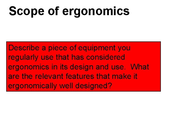 Scope of ergonomics Describe a piece of equipment you regularly use that has considered Scope of ergonomics Describe a piece of equipment you regularly use that has considered