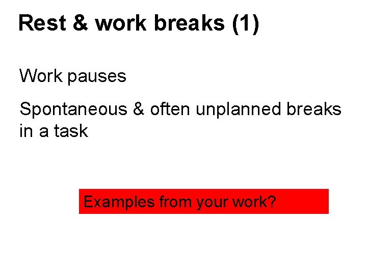 Rest & work breaks (1) Work pauses Spontaneous & often unplanned breaks in a Rest & work breaks (1) Work pauses Spontaneous & often unplanned breaks in a