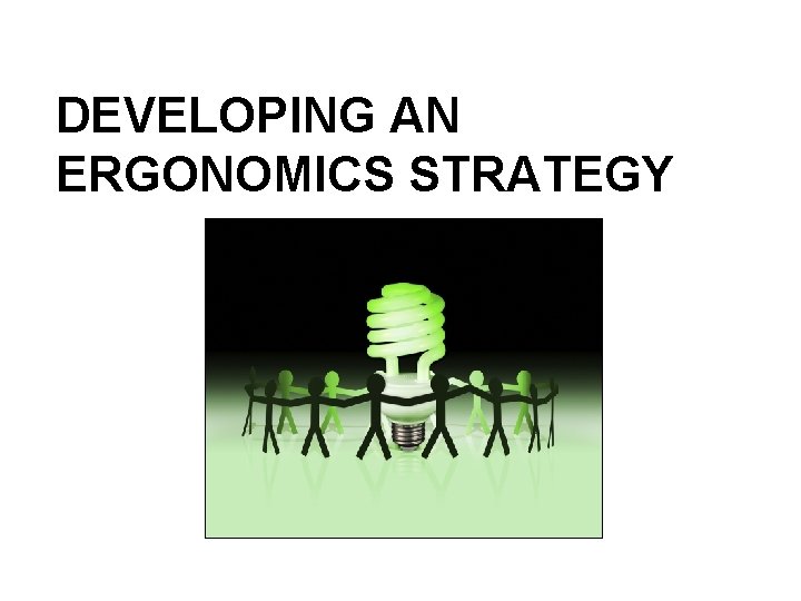 DEVELOPING AN ERGONOMICS STRATEGY DEVELOPING AN ERGONOMICS STRATEGY