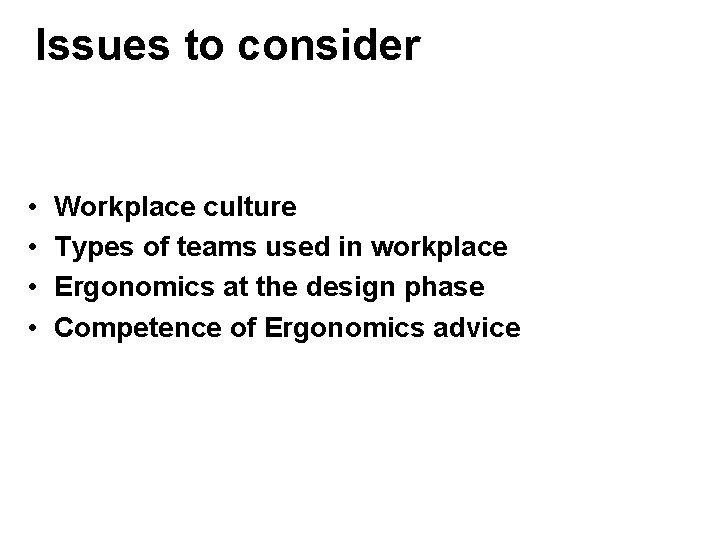 Issues to consider • • Workplace culture Types of teams used in workplace Ergonomics Issues to consider • • Workplace culture Types of teams used in workplace Ergonomics