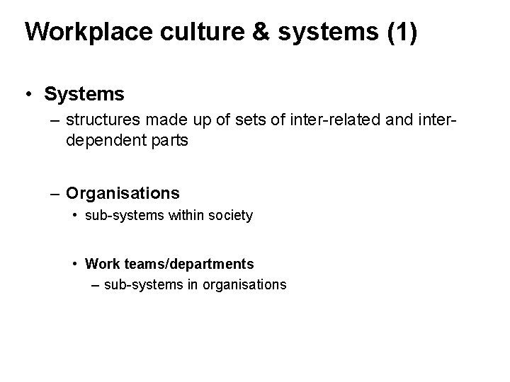 Workplace culture & systems (1) • Systems – structures made up of sets of Workplace culture & systems (1) • Systems – structures made up of sets of