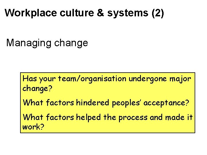 Workplace culture & systems (2) Managing change Has your team/organisation undergone major change? What Workplace culture & systems (2) Managing change Has your team/organisation undergone major change? What