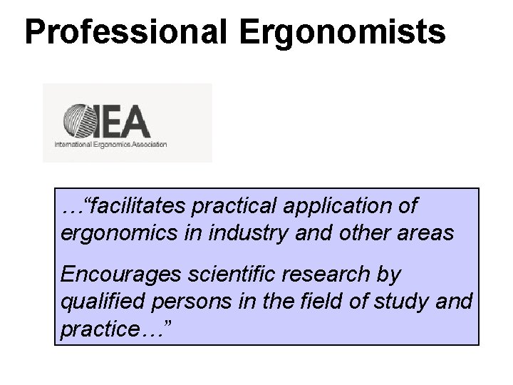 Professional Ergonomists …“facilitates practical application of ergonomics in industry and other areas Encourages scientific Professional Ergonomists …“facilitates practical application of ergonomics in industry and other areas Encourages scientific