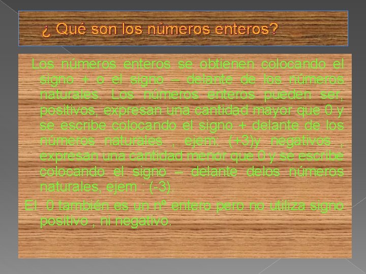 ¿ Qué son los números enteros? Los números enteros se obtienen colocando el signo