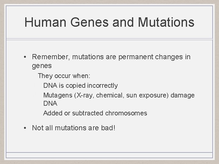 Human Genes and Mutations • Remember, mutations are permanent changes in genes • They