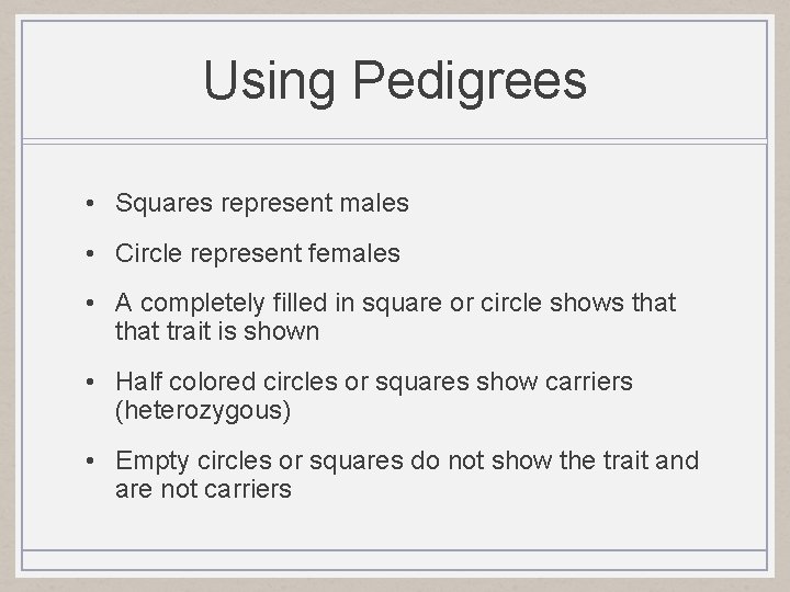 Using Pedigrees • Squares represent males • Circle represent females • A completely filled