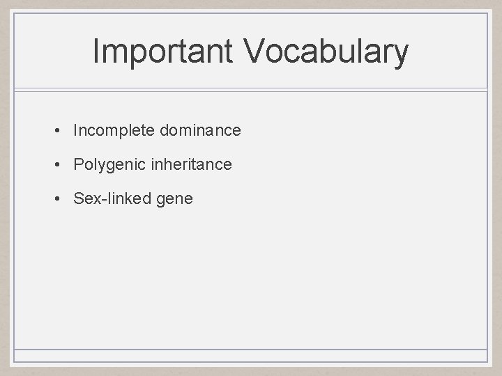 Important Vocabulary • Incomplete dominance • Polygenic inheritance • Sex-linked gene 