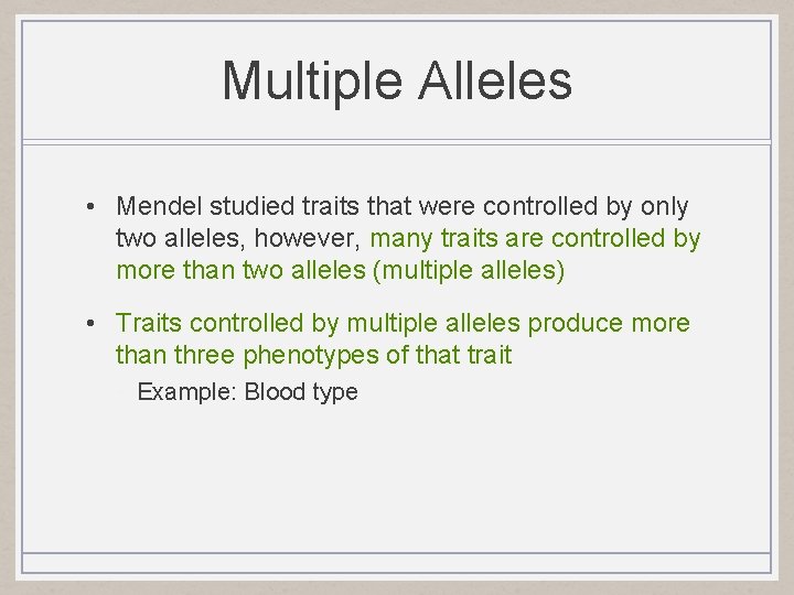 Multiple Alleles • Mendel studied traits that were controlled by only two alleles, however,