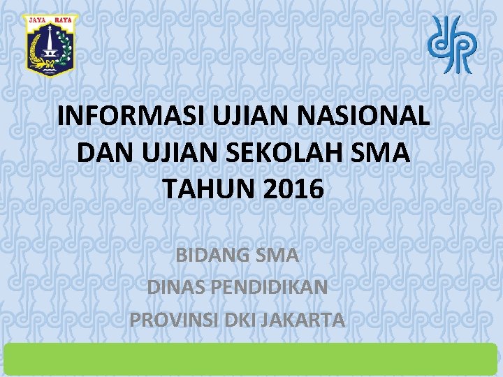 INFORMASI UJIAN NASIONAL DAN UJIAN SEKOLAH SMA TAHUN 2016 BIDANG SMA DINAS PENDIDIKAN PROVINSI