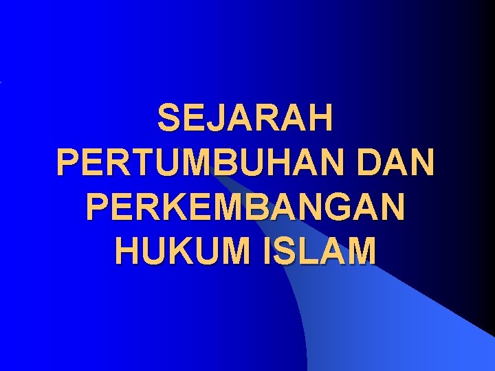 SEJARAH PERTUMBUHAN DAN PERKEMBANGAN HUKUM ISLAM 