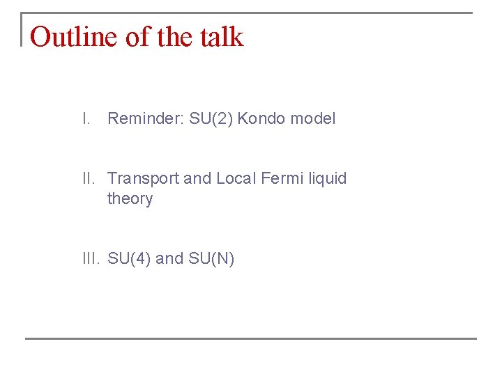 Outline of the talk I. Reminder: SU(2) Kondo model II. Transport and Local Fermi Outline of the talk I. Reminder: SU(2) Kondo model II. Transport and Local Fermi