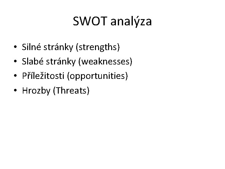 SWOT analýza • • Silné stránky (strengths) Slabé stránky (weaknesses) Příležitosti (opportunities) Hrozby (Threats)