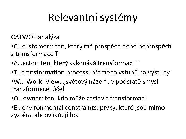 Relevantní systémy CATWOE analýza • C…customers: ten, který má prospěch nebo neprospěch z transformace