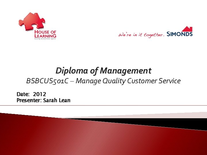 Diploma of Management BSBCUS 501 C – Manage Quality Customer Service Date: 2012 Presenter: