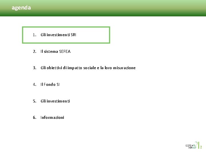 agenda 1. Gli investimenti SRI 2. Il sistema SEFEA 3. Gli obiettivi di impatto