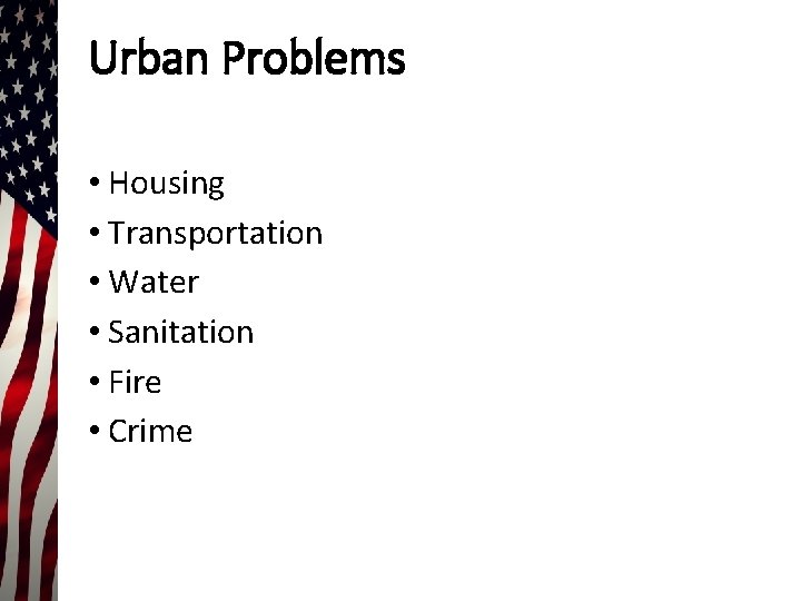 Urban Problems • Housing • Transportation • Water • Sanitation • Fire • Crime Urban Problems • Housing • Transportation • Water • Sanitation • Fire • Crime