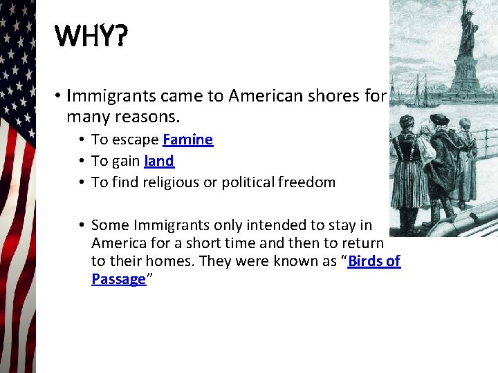 WHY? • Immigrants came to American shores for many reasons. • To escape Famine