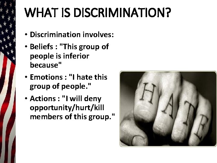 WHAT IS DISCRIMINATION? • Discrimination involves: • Beliefs : "This group of people is