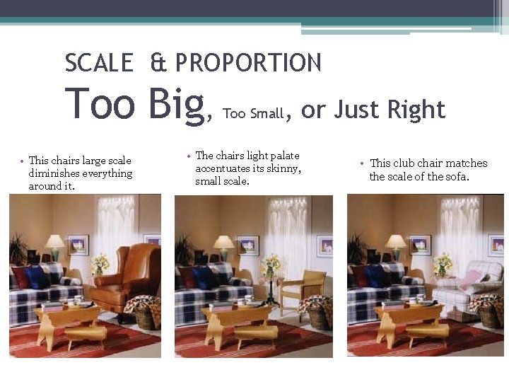 SCALE & PROPORTION Too Big, • This chairs large scale diminishes everything around it. SCALE & PROPORTION Too Big, • This chairs large scale diminishes everything around it.