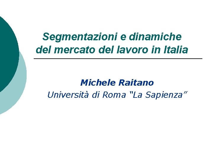 Segmentazioni e dinamiche del mercato del lavoro in Italia Michele Raitano Università di Roma