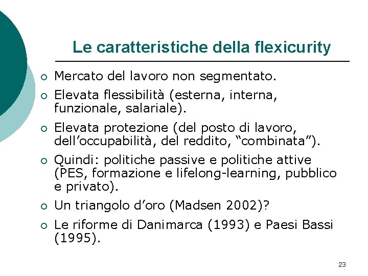 Le caratteristiche della flexicurity ¡ Mercato del lavoro non segmentato. ¡ Elevata flessibilità (esterna,