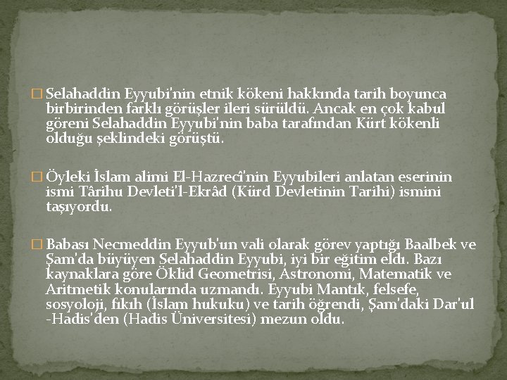 � Selahaddin Eyyubi'nin etnik kökeni hakkında tarih boyunca birbirinden farklı görüşler ileri sürüldü. Ancak � Selahaddin Eyyubi'nin etnik kökeni hakkında tarih boyunca birbirinden farklı görüşler ileri sürüldü. Ancak