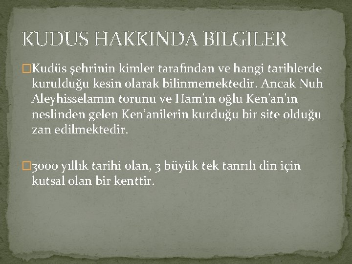 KUDUS HAKKINDA BILGILER �Kudüs şehrinin kimler tarafından ve hangi tarihlerde kurulduğu kesin olarak bilinmemektedir. KUDUS HAKKINDA BILGILER �Kudüs şehrinin kimler tarafından ve hangi tarihlerde kurulduğu kesin olarak bilinmemektedir.