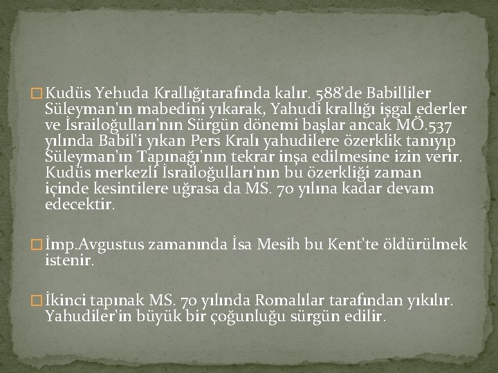 � Kudüs Yehuda Krallığıtarafında kalır. 588'de Babilliler Süleyman'ın mabedini yıkarak, Yahudi krallığı işgal ederler � Kudüs Yehuda Krallığıtarafında kalır. 588'de Babilliler Süleyman'ın mabedini yıkarak, Yahudi krallığı işgal ederler