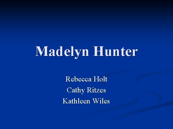 Madelyn Hunter Rebecca Holt Cathy Ritzes Kathleen Wiles 