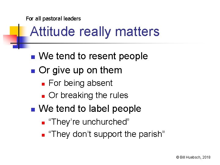 For all pastoral leaders Attitude really matters n n We tend to resent people