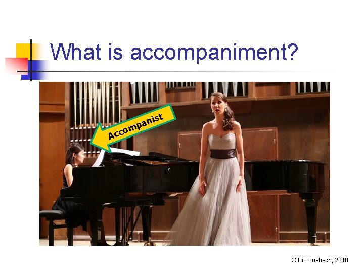 What is accompaniment? o Acc m i pan st © Bill Huebsch, 2018 