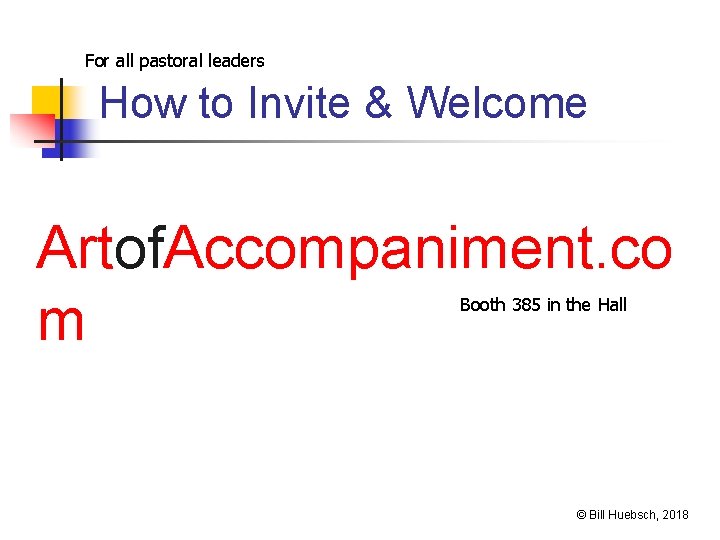 For all pastoral leaders How to Invite & Welcome Artof. Accompaniment. co m Booth