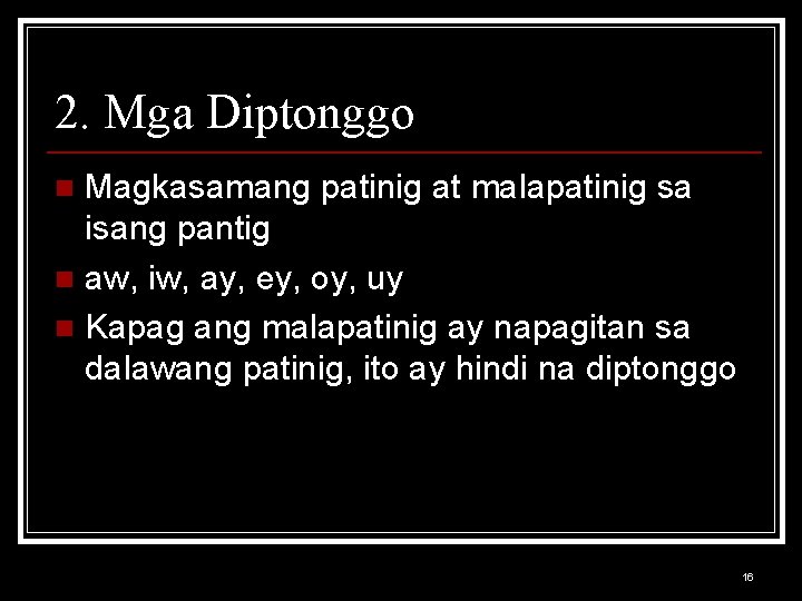 2. Mga Diptonggo Magkasamang patinig at malapatinig sa isang pantig n aw, iw, ay,