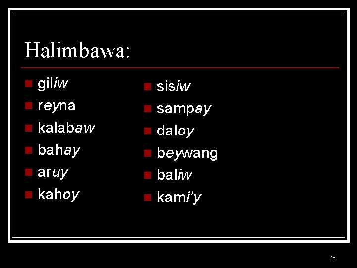 Halimbawa: giliw n reyna n kalabaw n bahay n aruy n kahoy n sisiw