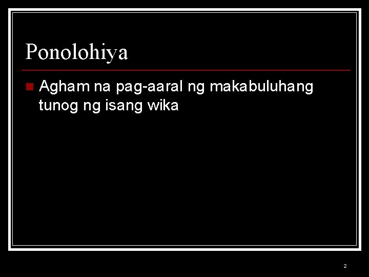 Ponolohiya n Agham na pag-aaral ng makabuluhang tunog ng isang wika 2 