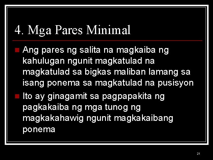 4. Mga Pares Minimal Ang pares ng salita na magkaiba ng kahulugan ngunit magkatulad