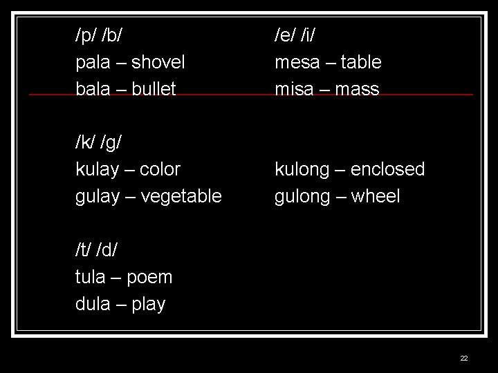 /p/ /b/ pala – shovel bala – bullet /e/ /i/ mesa – table misa