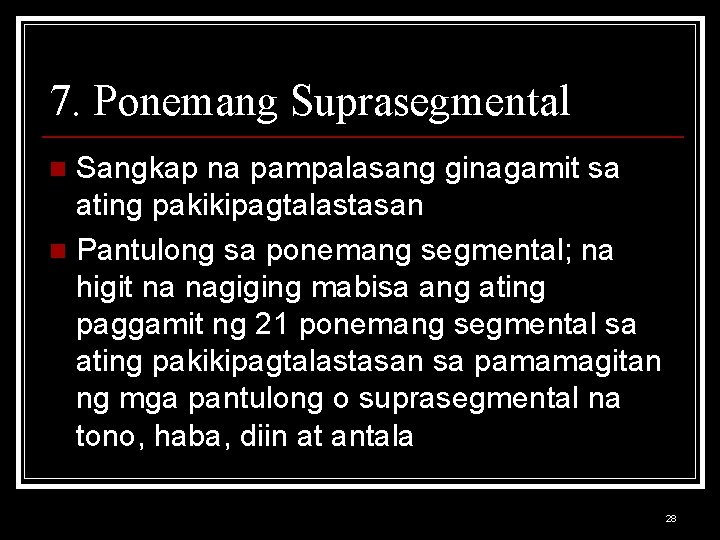 7. Ponemang Suprasegmental Sangkap na pampalasang ginagamit sa ating pakikipagtalastasan n Pantulong sa ponemang