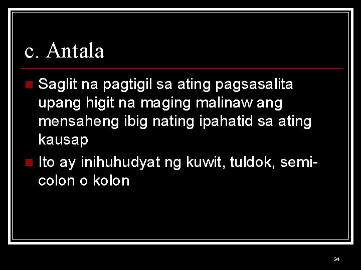 c. Antala Saglit na pagtigil sa ating pagsasalita upang higit na maging malinaw ang